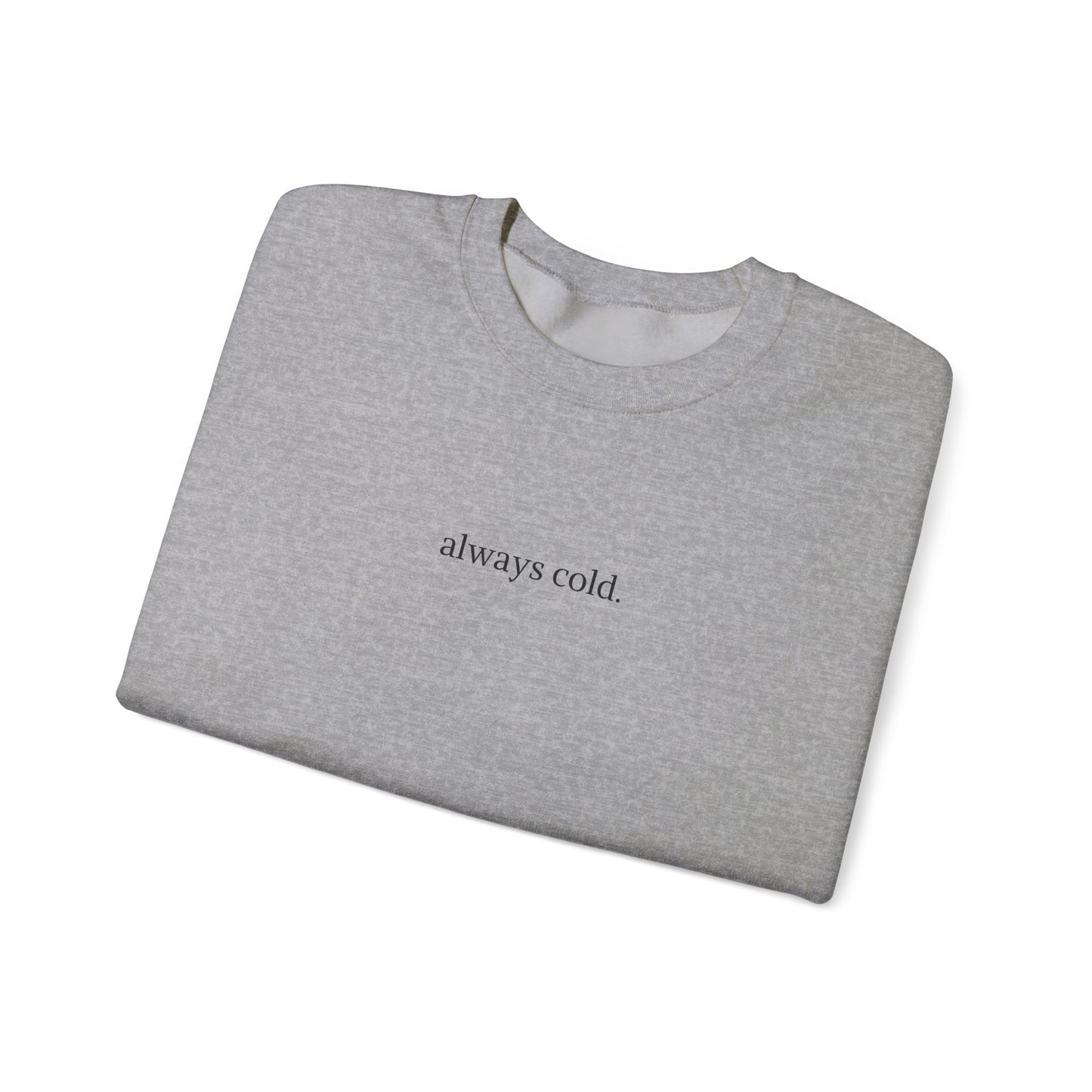 always cold Crewneck Sweatshirt