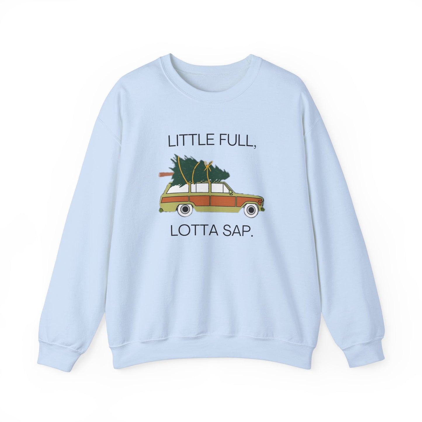 Little Full, Lotta Sap. Crewneck Sweatshirt