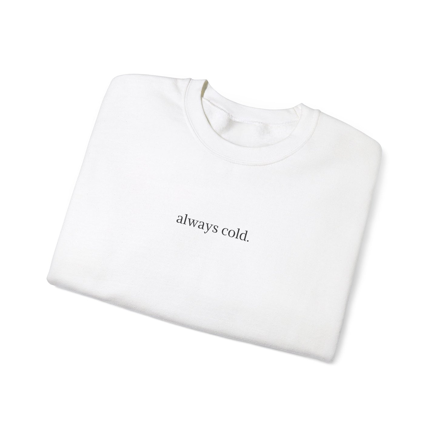 always cold Crewneck Sweatshirt