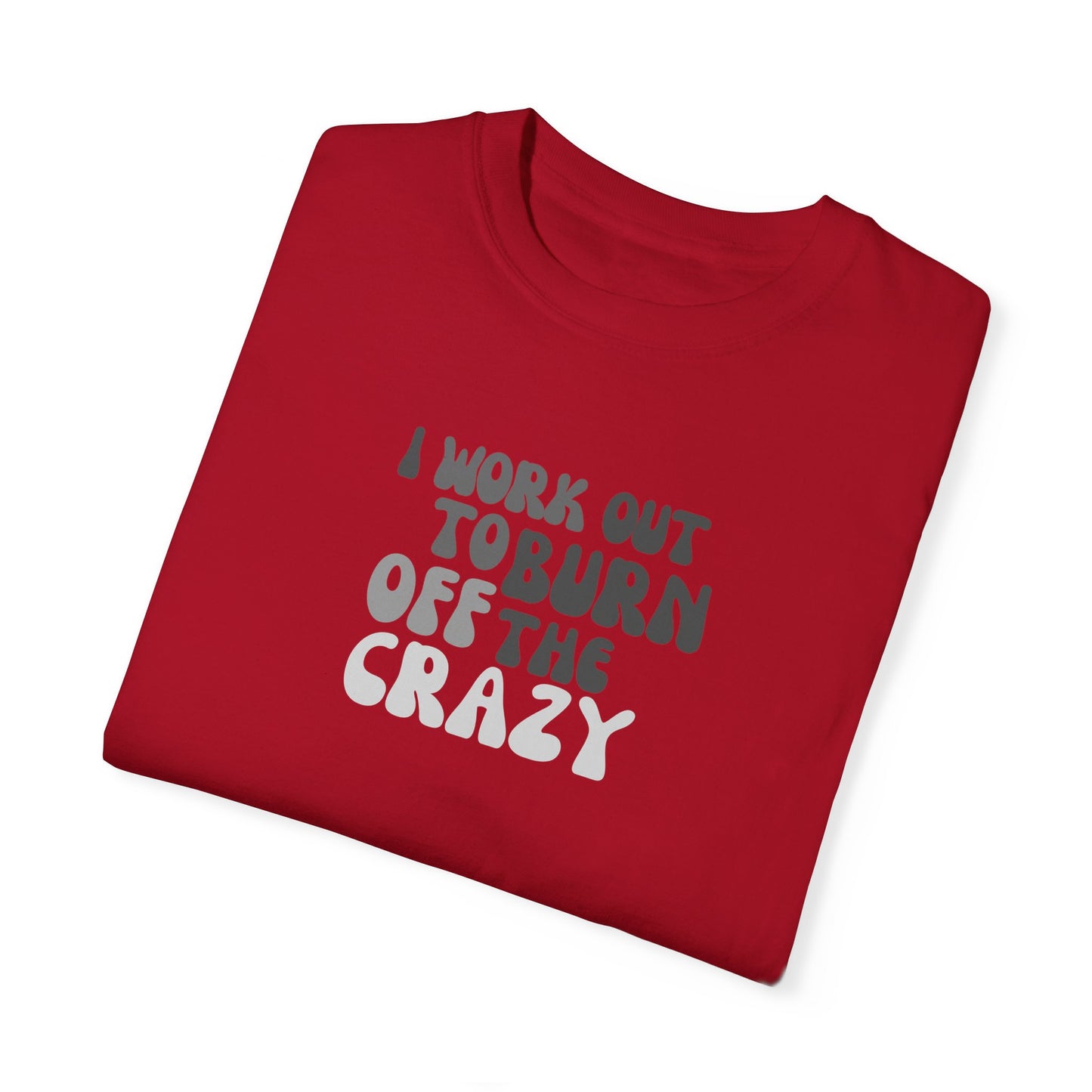 I Work Out to Burn Off the Crazy T-Shirt