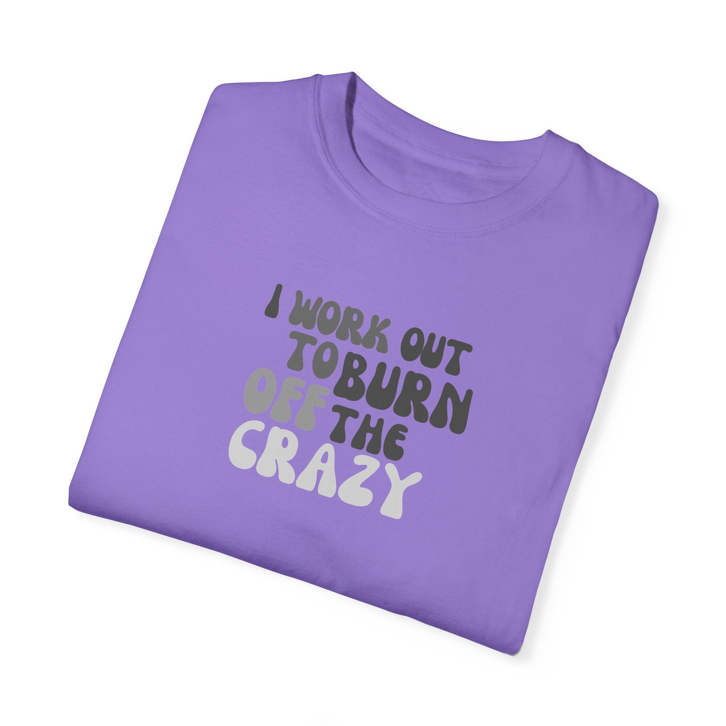 I Work Out to Burn Off the Crazy T-Shirt