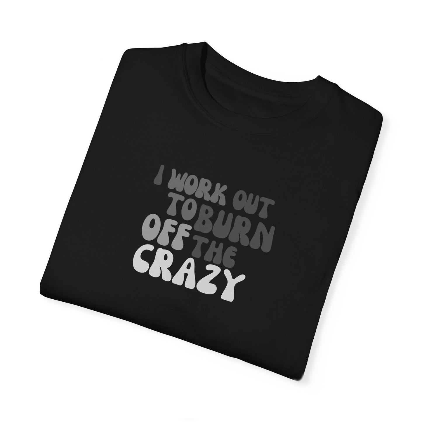 I Work Out to Burn Off the Crazy T-Shirt