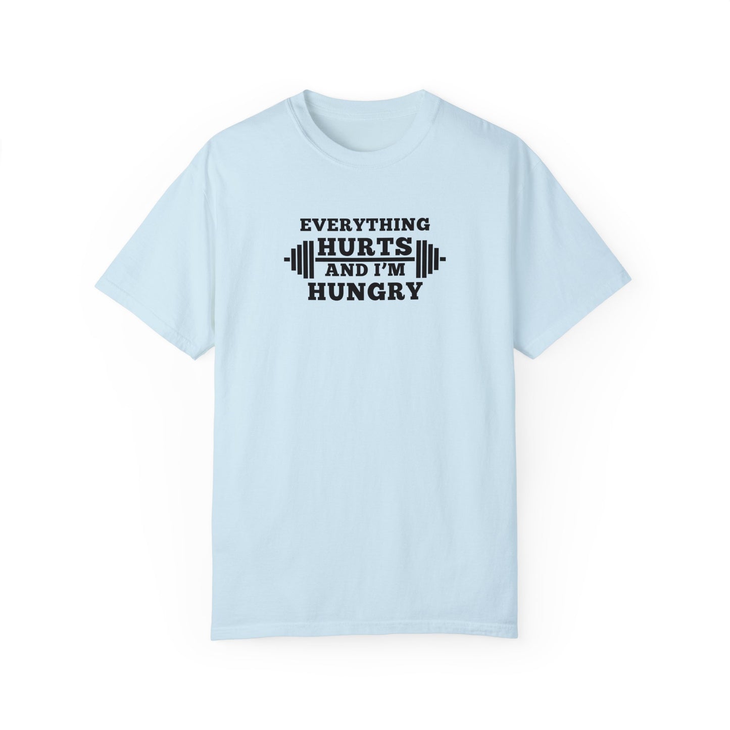 Everything Hurts and I'm Hungry T-Shirt