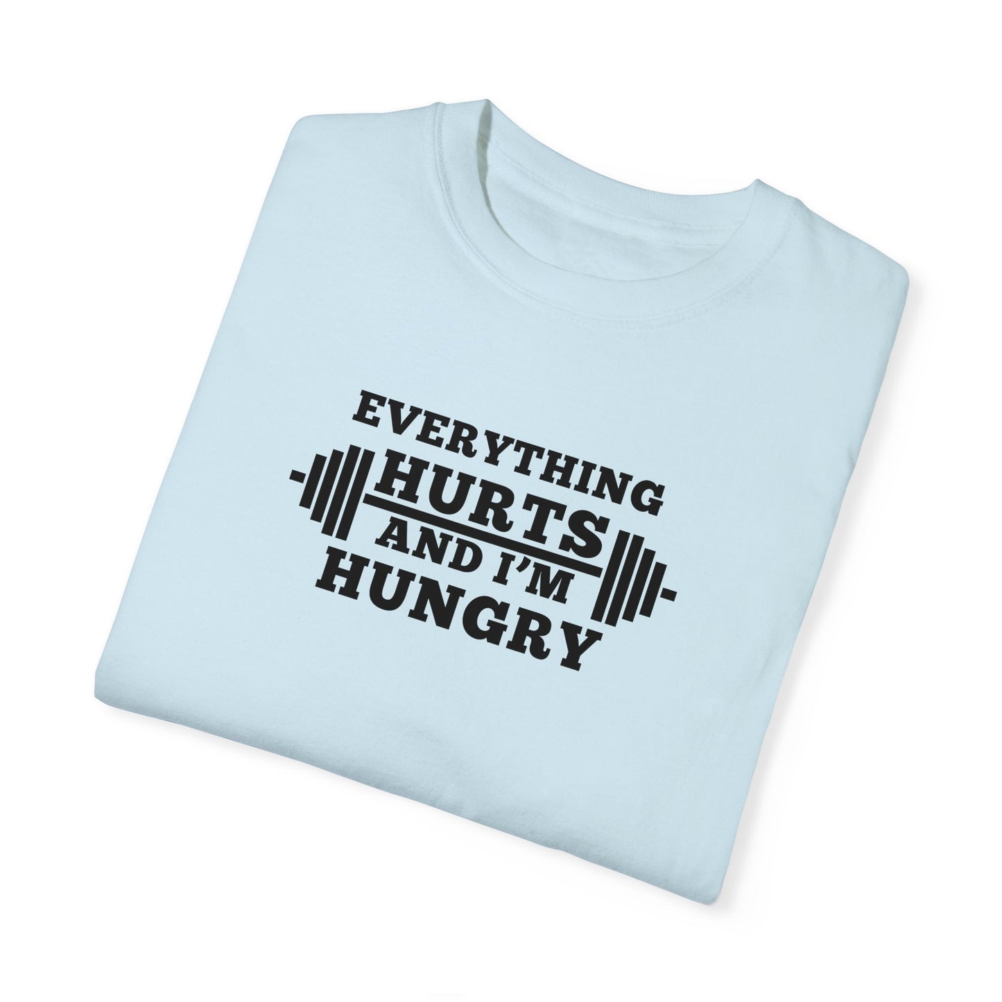 Everything Hurts and I'm Hungry T-Shirt