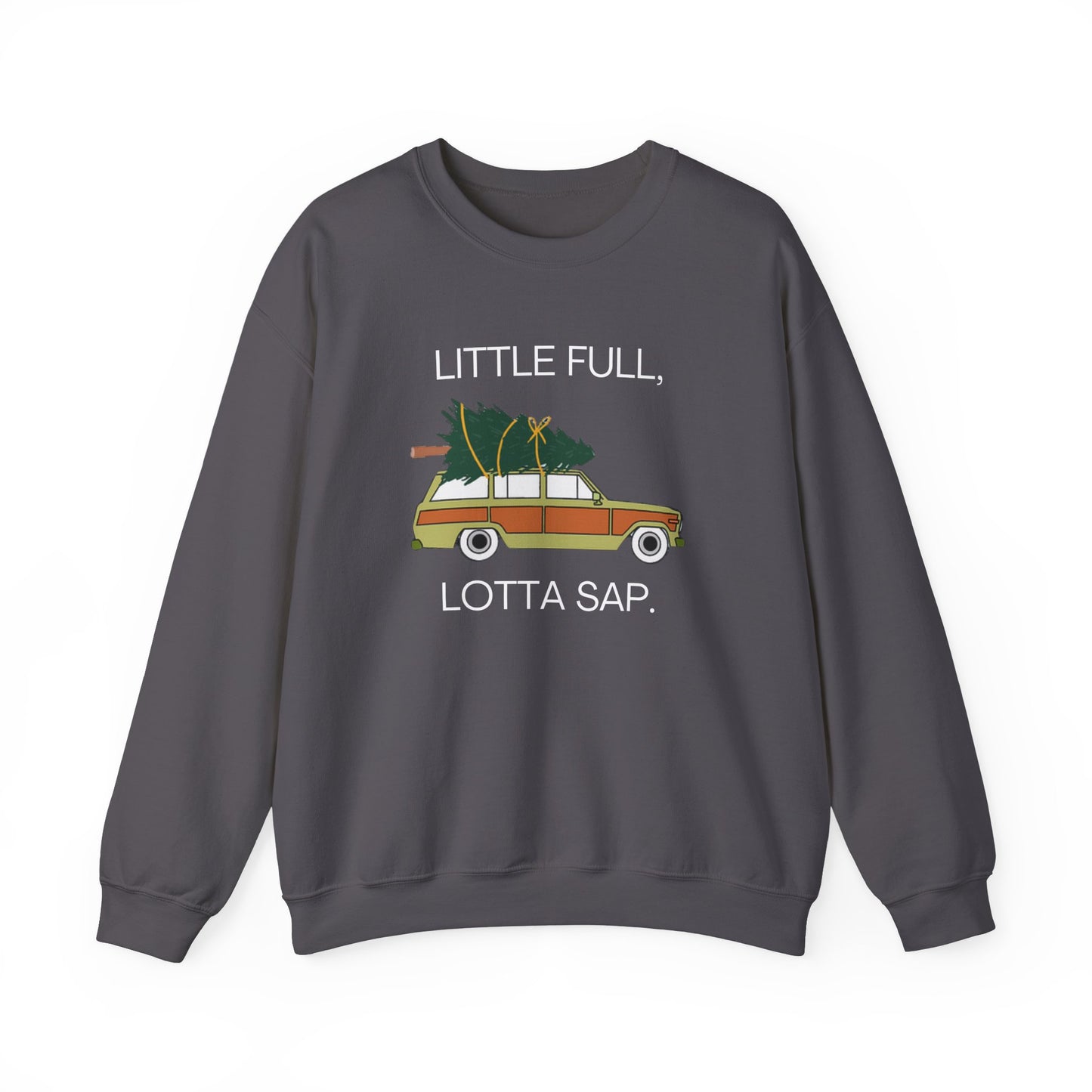 Little Full, Lotta Sap. Crewneck Sweatshirt