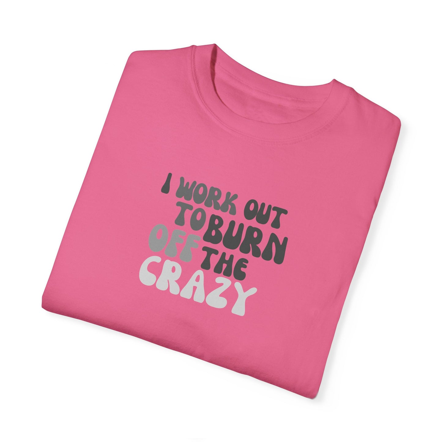 I Work Out to Burn Off the Crazy T-Shirt