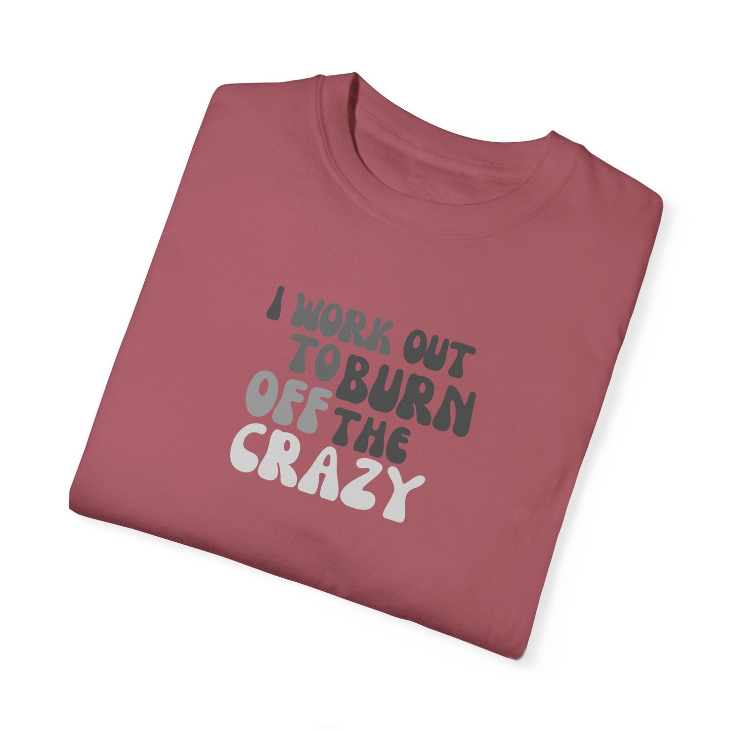 I Work Out to Burn Off the Crazy T-Shirt