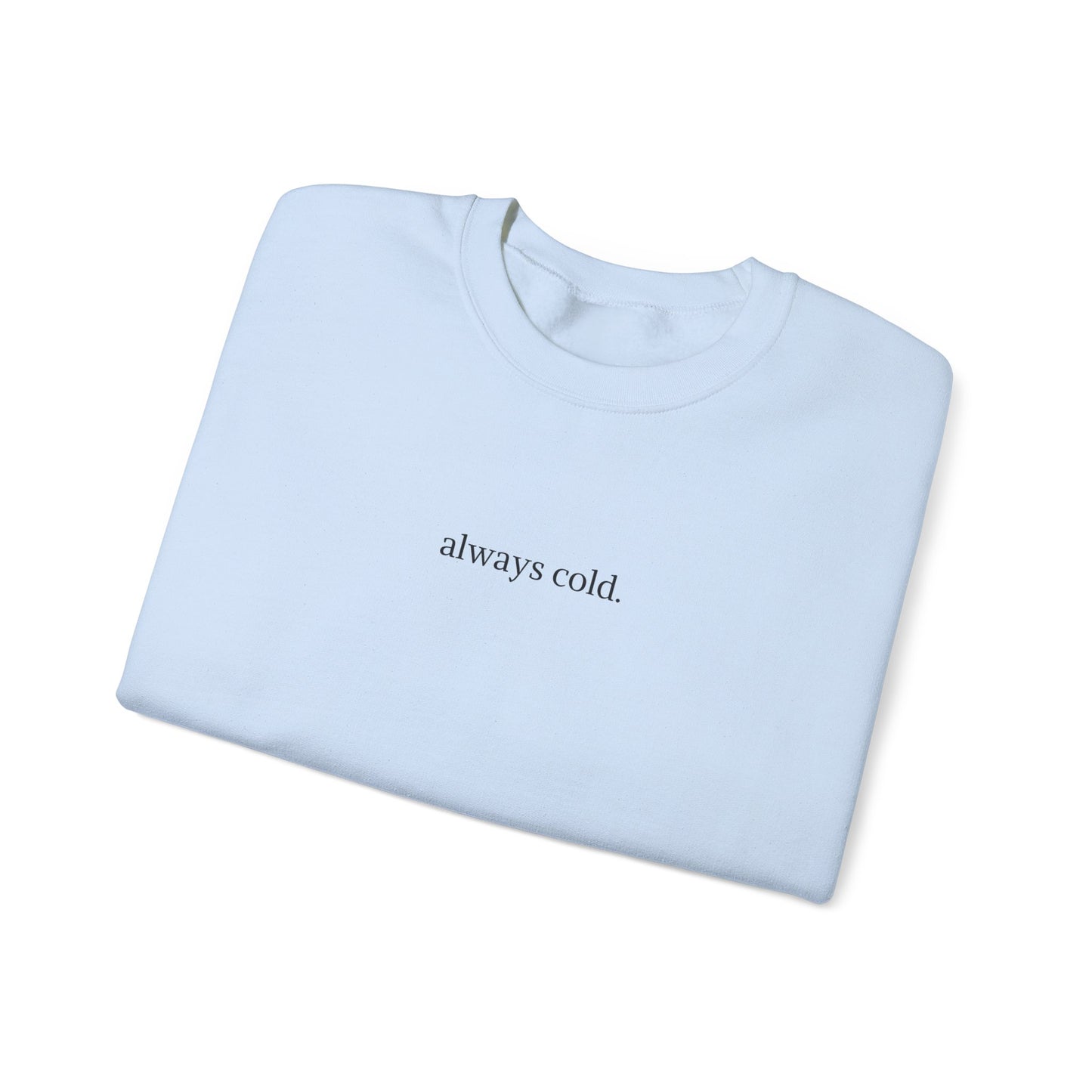 always cold Crewneck Sweatshirt