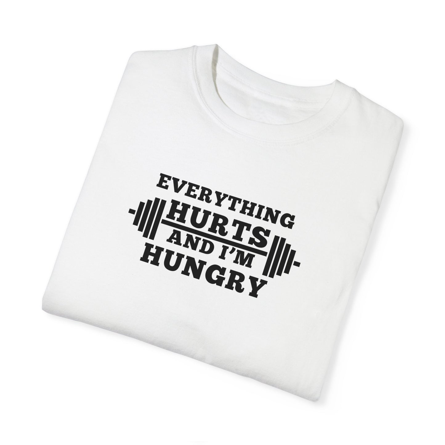 Everything Hurts and I'm Hungry T-Shirt