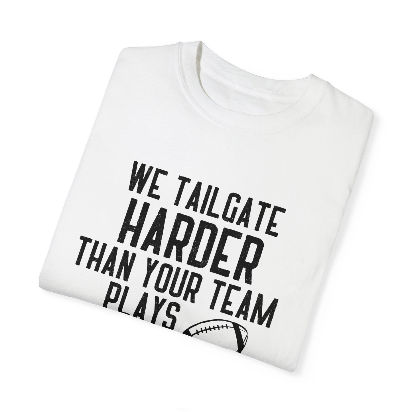 We Tailgate Harder Than Your Team Plays T-Shirt